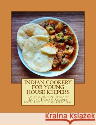 Indian Cookery For Young House Keepers: Containing Numerous Local Indian Recipes both Useful and Original Goodblood, Georgia 9781548783495 Createspace Independent Publishing Platform - książka
