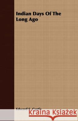 Indian Days of the Long Ago Curtis, Edward S. 9781408669877  - książka
