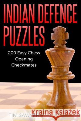 Indian Defence Puzzles: 200 Easy Chess Opening Checkmates Tim Sawyer 9781520785332 Independently Published - książka