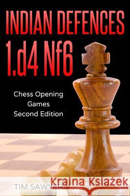 Indian Defences 1.d4 Nf6: Chess Opening Games - Second Edition Tim Sawyer 9781719831055 Independently Published - książka