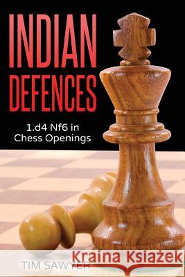 Indian Defences: 1.d4 Nf6 in Chess Openings Tim Sawyer 9781534622357 Createspace Independent Publishing Platform - książka