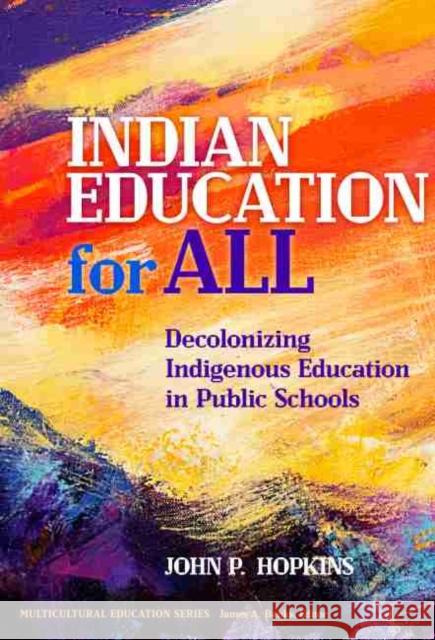 Indian Education for All: Decolonizing Indigenous Education in Public Schools Hopkins, John P. 9780807764596 Teachers College Press - książka