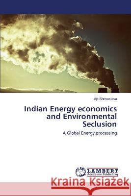 Indian Energy Economics and Environmental Seclusion Shrivastava Ajit 9783659579776 LAP Lambert Academic Publishing - książka