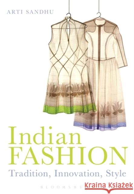 Indian Fashion: Tradition, Innovation, Style Sandhu, Arti 9781847887795 Bloomsbury Academic - książka