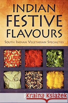 Indian Festive Flavours: South Indian Vegetarian Specialties Priya 9781440129971 iUniverse.com - książka
