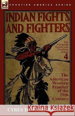 Indian Fights & Fighters of the American Western Frontier of the 19th Century Cyrus Townsend Brady 9780857064127 Leonaur Ltd - książka