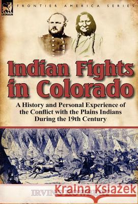 Indian Fights in Colorado: A History and Personal Experience of the Conflict with the Plains Indians During the 19th Century Irving Howbert 9780857067210 Leonaur Ltd - książka