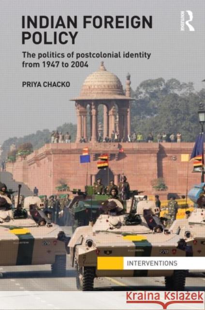 Indian Foreign Policy: The Politics of Postcolonial Identity from 1947 to 2004 Chacko, Priya 9780415665681 Routledge - książka