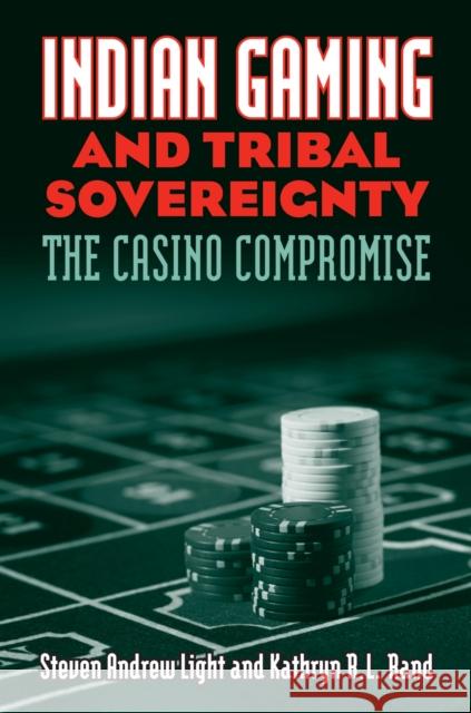 Indian Gaming and Tribal Sovereignty: The Casino Compromise Light, Steven Andrew 9780700614066 University Press of Kansas - książka