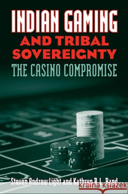 Indian Gaming and Tribal Sovereignty: The Casino Compromise Light, Steven Andrew 9780700615537 University Press of Kansas - książka