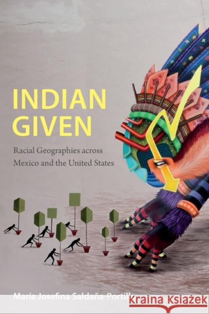 Indian Given: Racial Geographies across Mexico and the United States Saldaña-Portillo, María Josefina 9780822360148 Duke University Press - książka