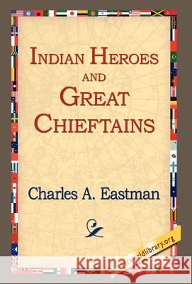 Indian Heroes and Great Chieftains Charles A. Eastman 9781421806099 1st World Library - książka