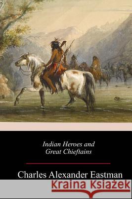 Indian Heroes and Great Chieftains Charles Alexander Eastman 9781983678264 Createspace Independent Publishing Platform - książka