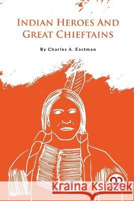 Indian Heroes And Great Chieftains Charles A. Eastman 9789357279963 Double 9 Books - książka
