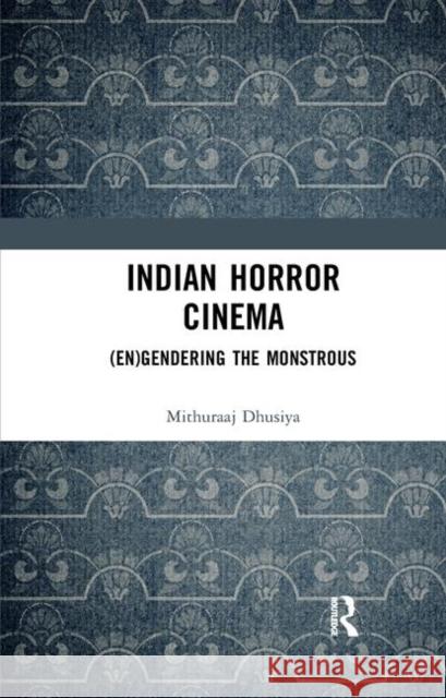 Indian Horror Cinema: (En)Gendering the Monstrous Dhusiya, Mithuraaj 9780367345198 Routledge Chapman & Hall - książka