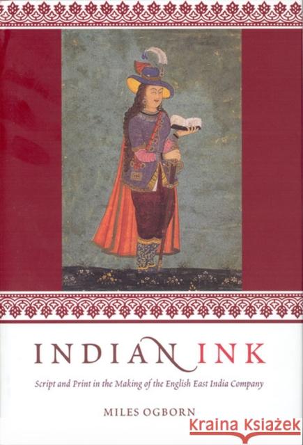 Indian Ink: Script and Print in the Making of the English East India Company Ogborn, Miles 9780226620411 University of Chicago Press - książka