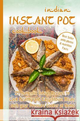 Indian Instant Pot Cookbook: 25 Authentic Indian Recipes to Cook Healthy and Easy Indian Meals with Your Pressure Cooker at Home Olivia Gupta 9781795020480 Independently Published - książka