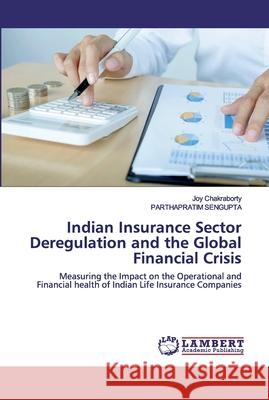 Indian Insurance Sector Deregulation and the Global Financial Crisis Joy Chakraborty, Parthapratim SenGupta 9783659831867 LAP Lambert Academic Publishing - książka