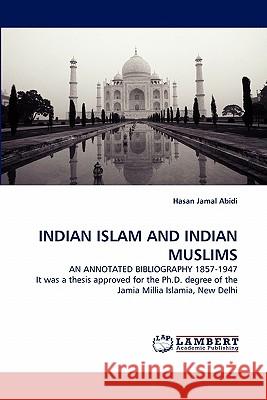 Indian Islam and Indian Muslims an Annotated Bibliography 1857-1947 Hasan Jamal Abidi 9783843389204 LAP Lambert Academic Publishing - książka