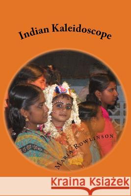 Indian Kaleidoscope: Up Close and Personal Mrs Maria Rowlinson 9781503151185 Createspace - książka