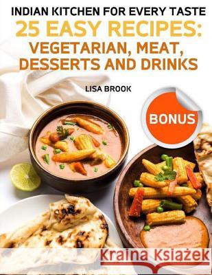 Indian Kitchen for Every Taste. 25 Easy Recipes: Vegetarian, Meat, Desserts and Drinks Lisa Brook 9781986579704 Createspace Independent Publishing Platform - książka