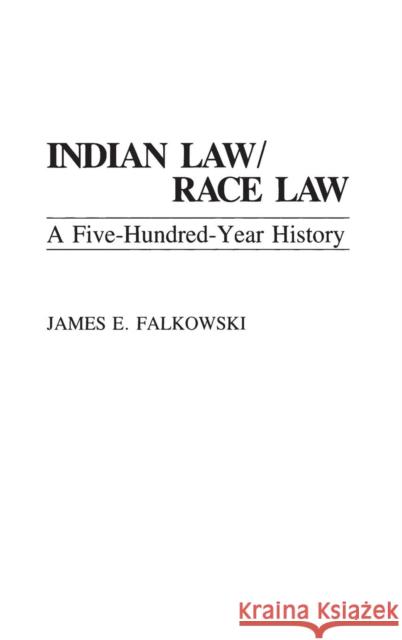 Indian Law/Race Law: A Five-Hundred-Year History Falkowski, James E. 9780275943189 Praeger Publishers - książka