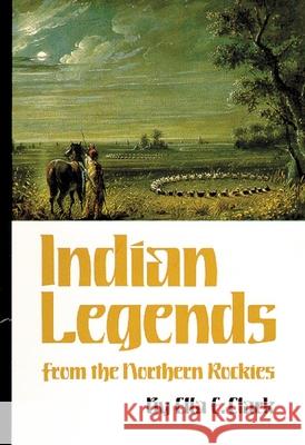 Indian Legends of the Northern Rockies Ella E. Clark 9780806120874 University of Oklahoma Press - książka