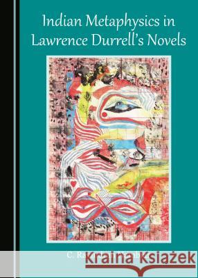 Indian Metaphysics in Lawrence Durrell's Novels C. Ravindran Nambiar 9781443887038 Cambridge Scholars Publishing - książka