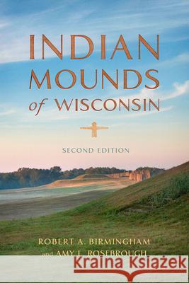 Indian Mounds of Wisconsin Robert A. Birmingham Amy L. Rosebrough 9780299313647 University of Wisconsin Press - książka