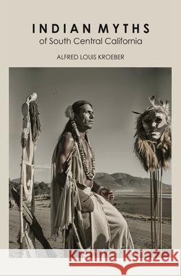 Indian Myths of South Central California Alfred Louis Kroeber 9781396325748 Left of Brain Books - książka