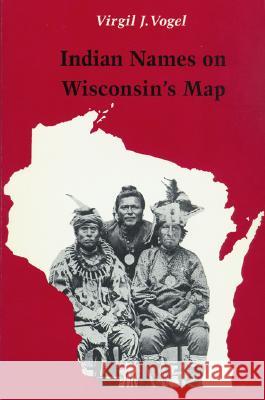 Indian Names on Wisconsin's Map Virgil J. Vogel 9780299129842 University of Wisconsin Press - książka