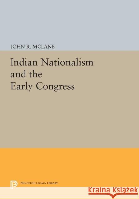 Indian Nationalism and the Early Congress John R. McLane 9780691607269 Princeton University Press - książka