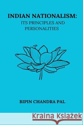 Indian Nationalism Its Principles and Personalities Bipin Chandra Pal 9798331236144 Blurb - książka