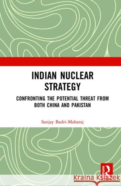 Indian Nuclear Strategy: Confronting the Potential Threat from Both China and Pakistan Sanjay Badri Maharaj 9780367436841 Routledge - książka