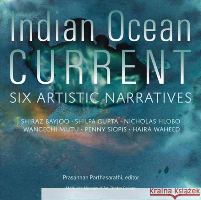 Indian Ocean Current: Six Artistic Narratives Prasannan Parthasarathi 9781892850409 McMullen Museum of Art, Boston College - książka