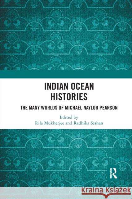 Indian Ocean Histories: The Many Worlds of Michael Naylor Pearson Rila Mukherjee Radhika Seshan 9780367784591 Routledge Chapman & Hall - książka