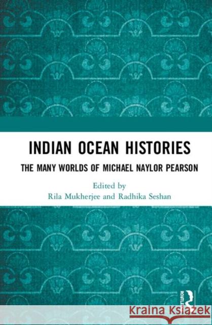 Indian Ocean Histories: The Many Worlds of Michael Naylor Pearson Rila Mukherjee Radhika Seshan 9781138611818 Routledge Chapman & Hall - książka