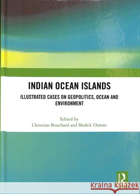 Indian Ocean Islands: Illustrated Cases on Geopolitics, Ocean and Environment Christian Bouchard Shafick Osman 9781138493025 Routledge - książka