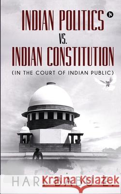 Indian Politics Vs. Indian Constitution: (In the Court of Indian Public): (In the Court of Indian Public) Hari Babu E 9781637453322 Notion Press - książka