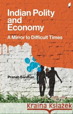 Indian Polity and Economy: A Mirror to Difficult Times Pranab Bardhan   9789381043462 Frontpage Publications - książka