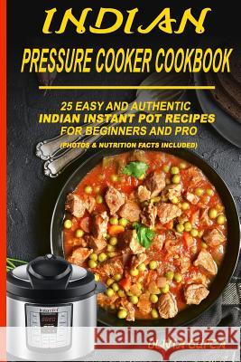 Indian Pressure Cooker Cookbook: 25 Easy and Authentic Indian Instant Pot Recipes for Beginners and Pro Olivia Gupta 9781093567601 Independently Published - książka