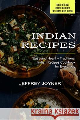 Indian Recipes: Easy and Healthy Traditional Indian Recipes Cookbook for Every Day (Best of Best Indian Recipes for Lunch and Dinner) Jeffrey Joyner 9781774850213 Alex Howard - książka