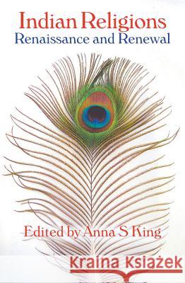 Indian Religions: Renaissance and Renewal: The Spalding Papers on Indic Studies Anna S. King 9781845531690 Equinox Publishing - książka