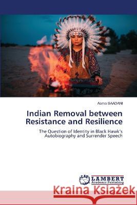 Indian Removal between Resistance and Resilience SAADANI, Asma 9786205529133 LAP Lambert Academic Publishing - książka