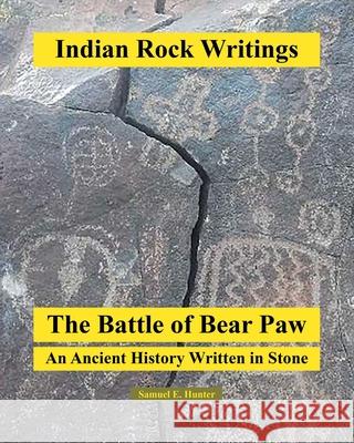 Indian Rock Writings: The Battle of Bear Paw: An Ancient History Written in Stone Samuel E Hunter 9781649522399 Fulton Books - książka