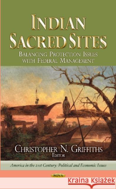 Indian Sacred Sites: Balancing Protection Issues with Federal Management Christopher N Griffiths 9781628082845 Nova Science Publishers Inc - książka