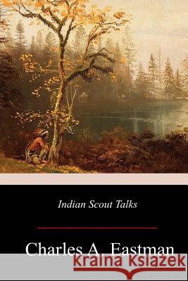 Indian Scout Talks Charles A. Eastman 9781979407281 Createspace Independent Publishing Platform - książka