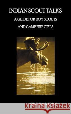 Indian Scout Talks: A Guide for Boy Scouts and Camp Fire Girls, Fully Illustrated Eastman, Charles A. 9781781392812 Benediction Classics - książka