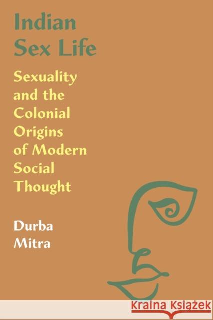 Indian Sex Life: Sexuality and the Colonial Origins of Modern Social Thought Durba Mitra 9780691196350 Princeton University Press - książka