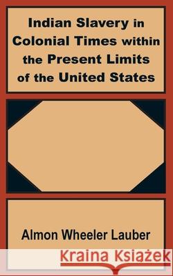 Indian Slavery in Colonial Times within the Present Limits of the United States Almon Wheeler Lauber 9781410200624 University Press of the Pacific - książka